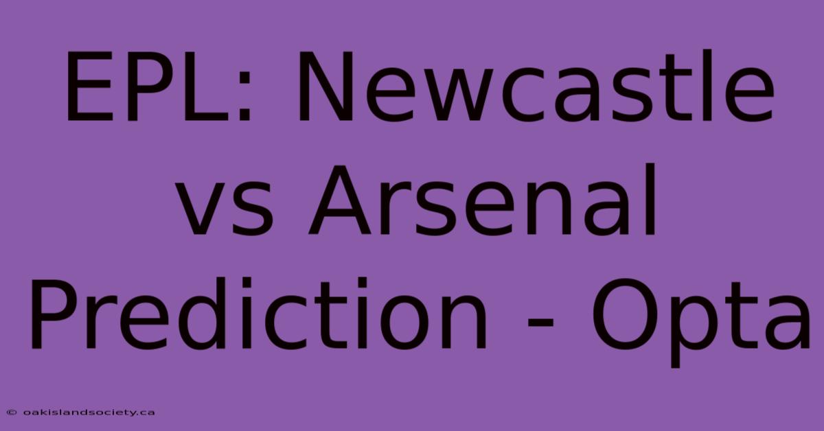 EPL: Newcastle Vs Arsenal Prediction - Opta 