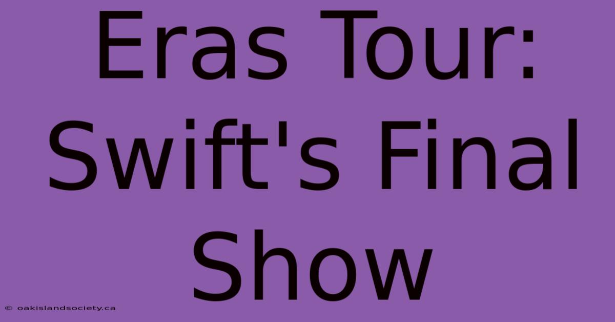 Eras Tour: Swift's Final Show