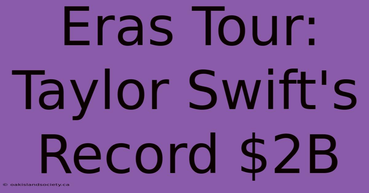 Eras Tour: Taylor Swift's Record $2B