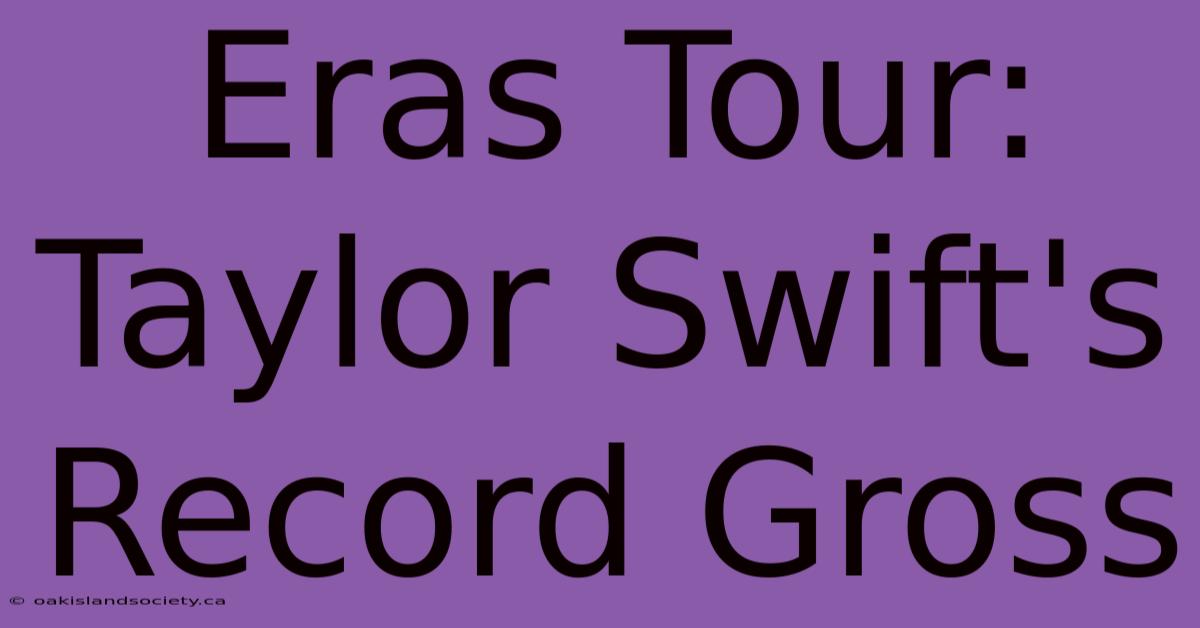 Eras Tour: Taylor Swift's Record Gross