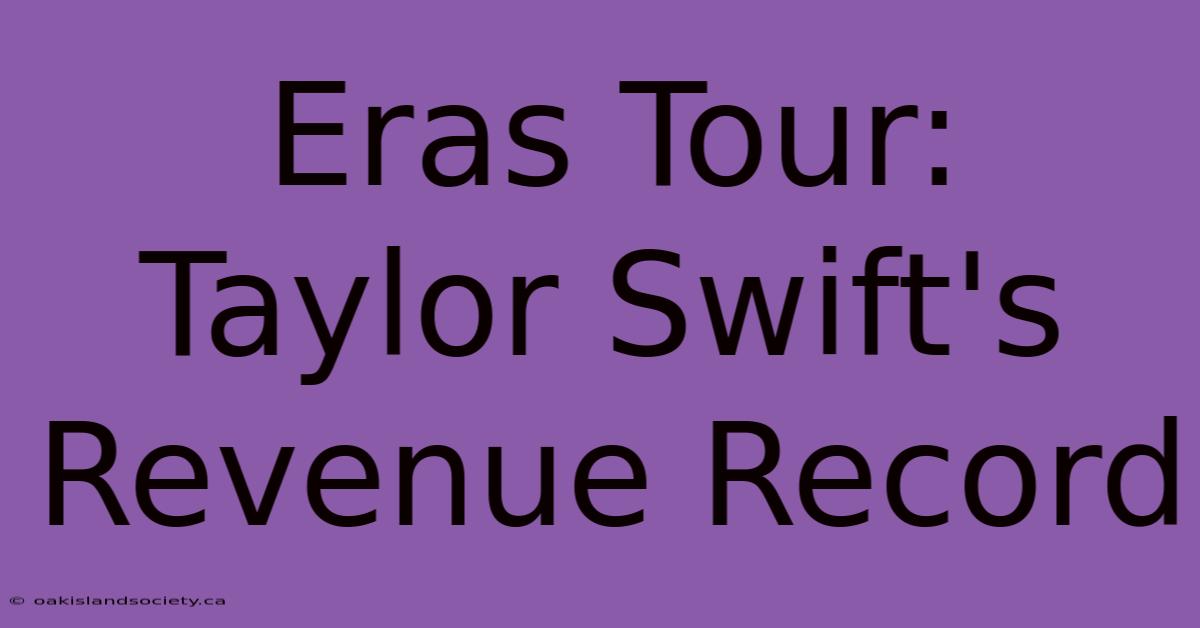 Eras Tour: Taylor Swift's Revenue Record