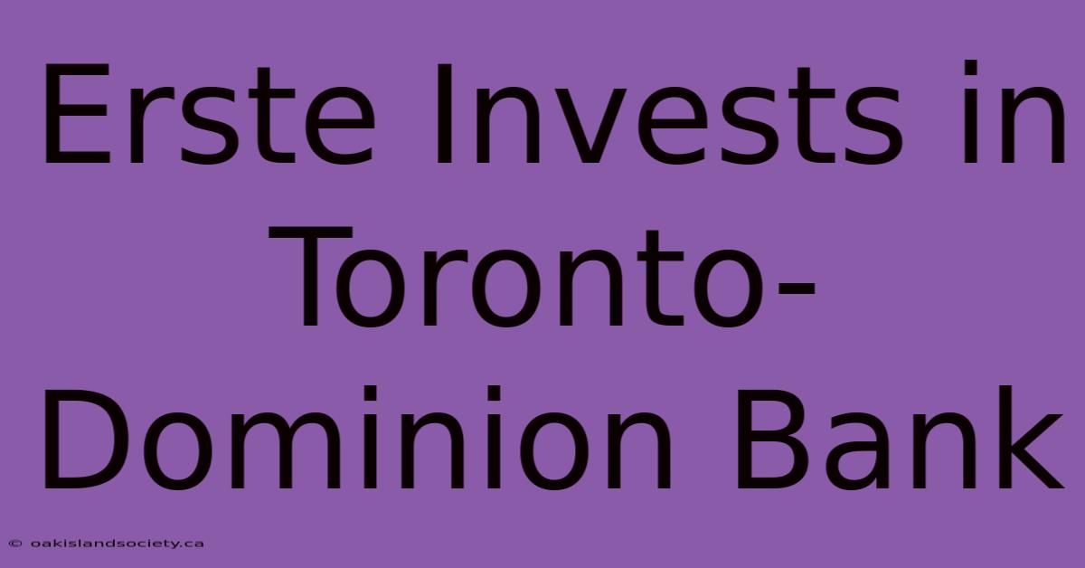 Erste Invests In Toronto-Dominion Bank