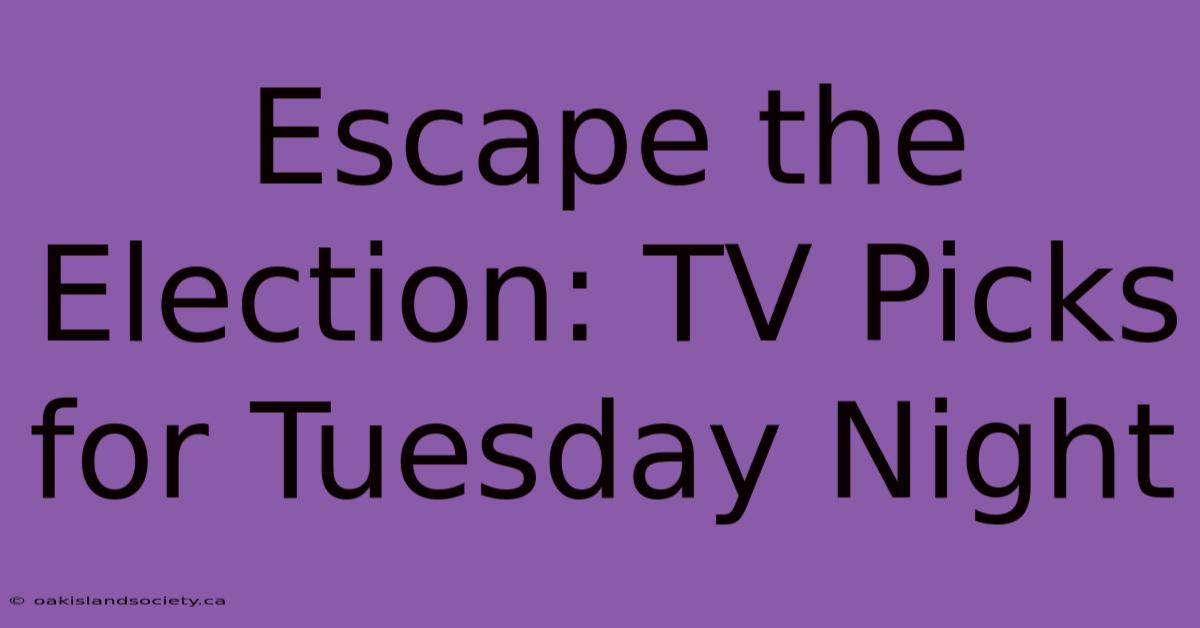 Escape The Election: TV Picks For Tuesday Night