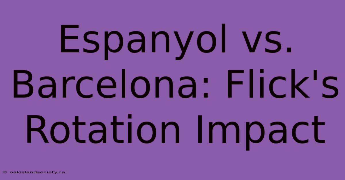 Espanyol Vs. Barcelona: Flick's Rotation Impact