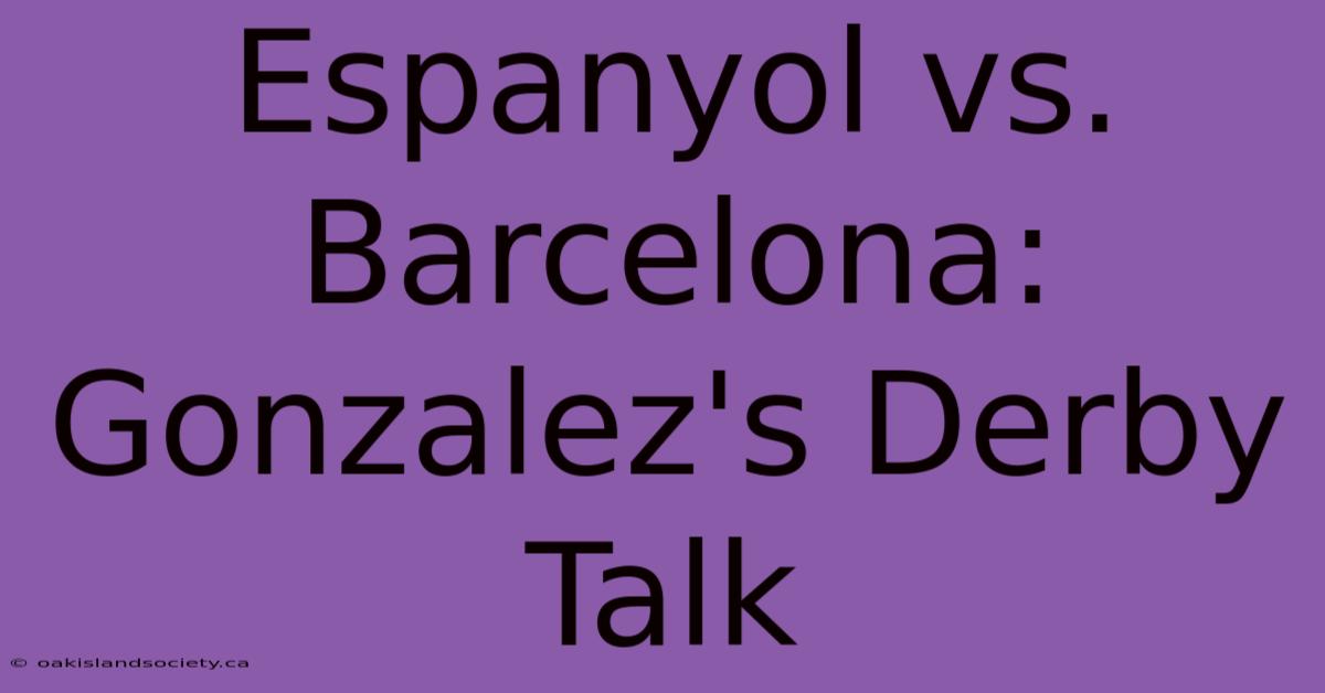 Espanyol Vs. Barcelona: Gonzalez's Derby Talk 