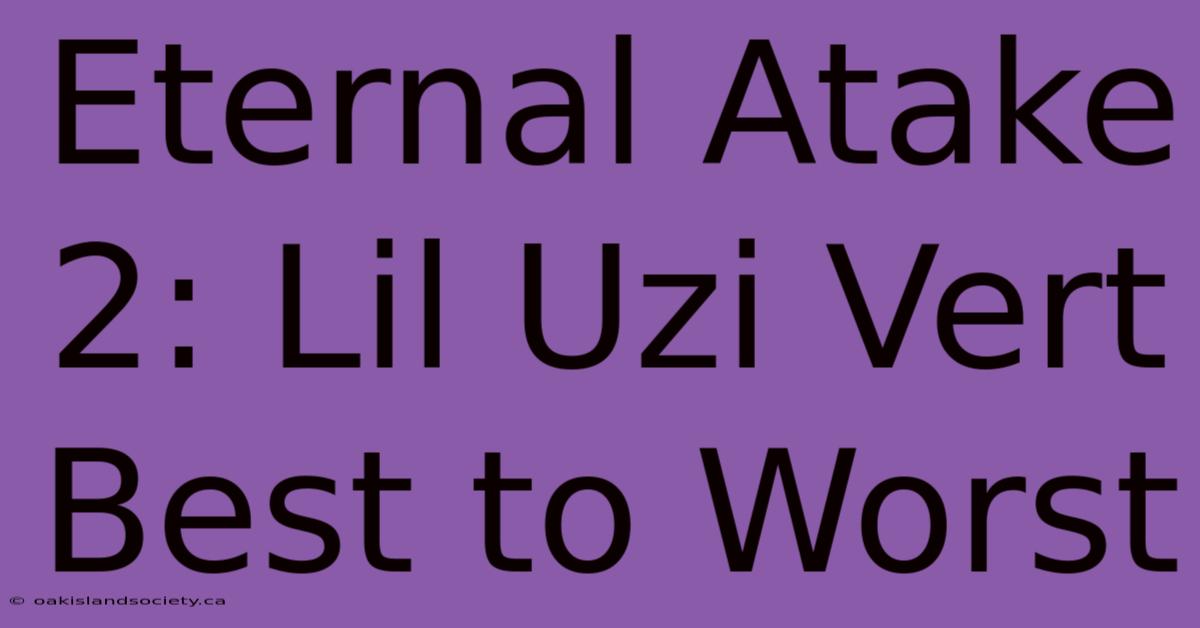 Eternal Atake 2: Lil Uzi Vert Best To Worst 