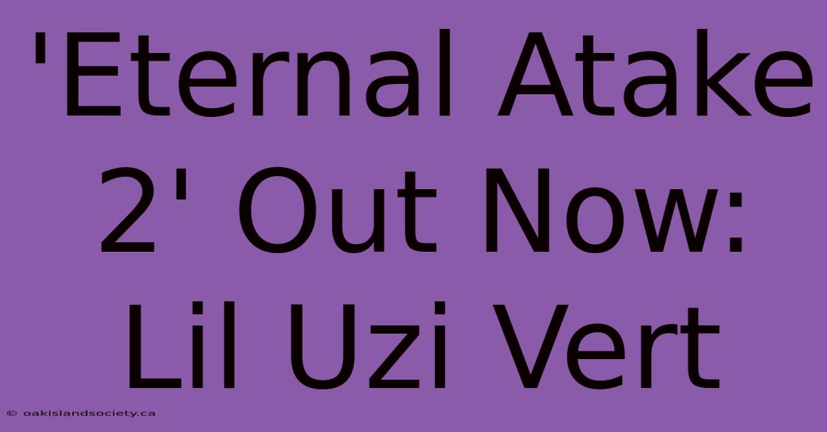 'Eternal Atake 2' Out Now: Lil Uzi Vert