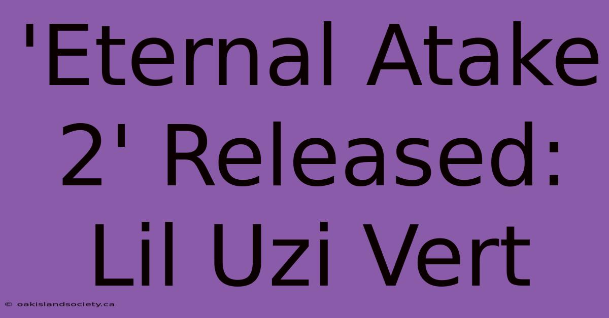 'Eternal Atake 2' Released: Lil Uzi Vert