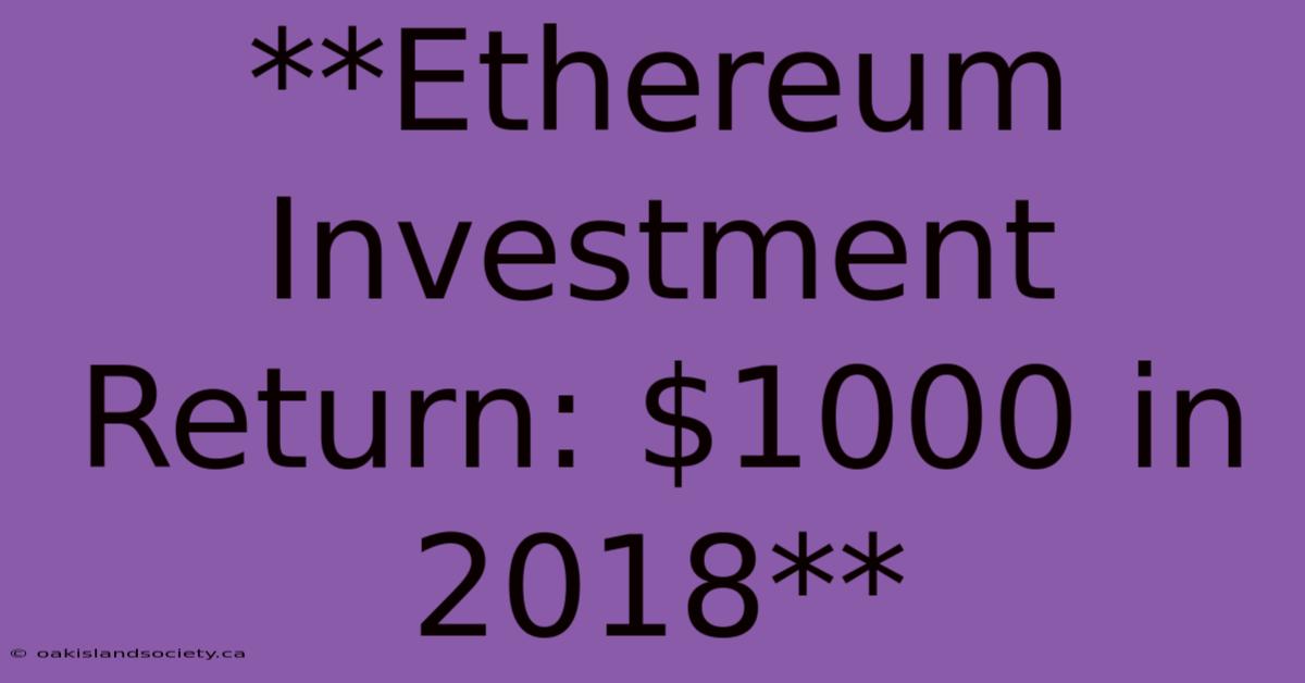 **Ethereum Investment Return: $1000 In 2018** 