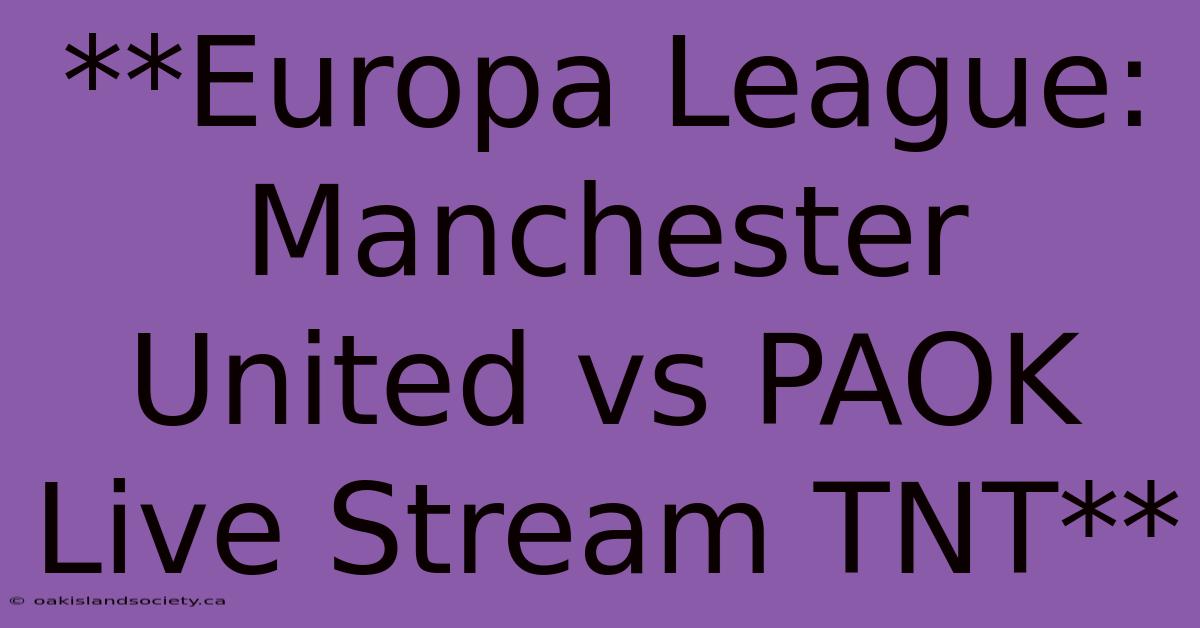 **Europa League: Manchester United Vs PAOK Live Stream TNT**