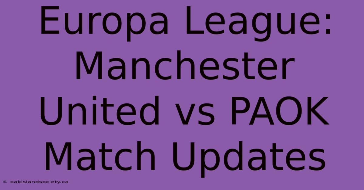 Europa League: Manchester United Vs PAOK Match Updates