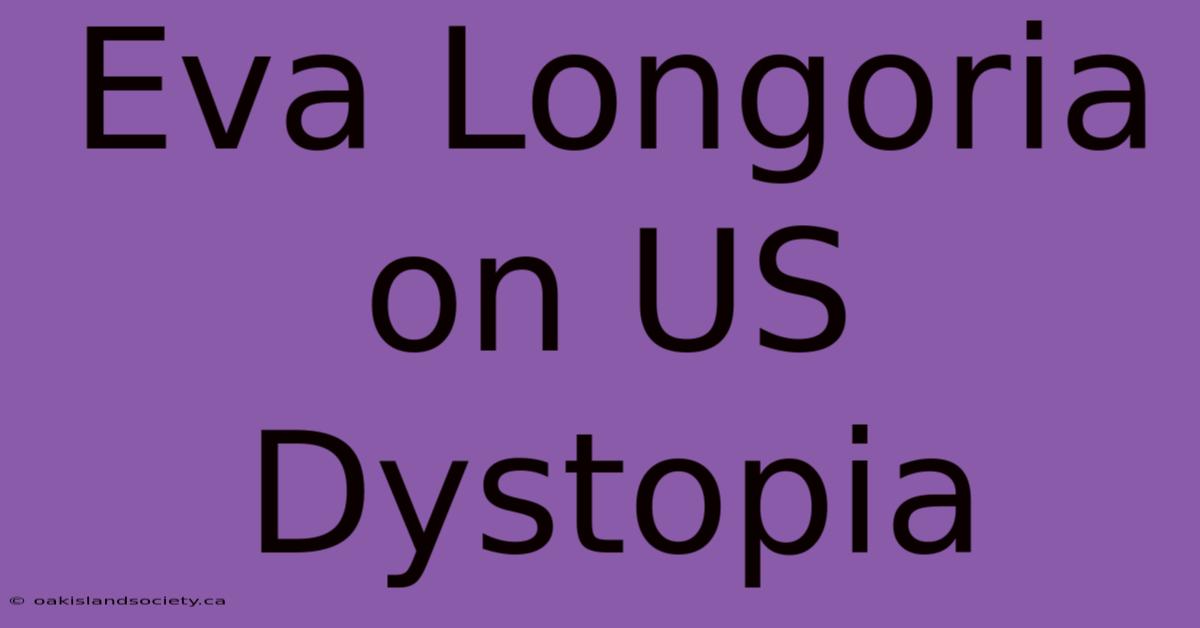 Eva Longoria On US Dystopia