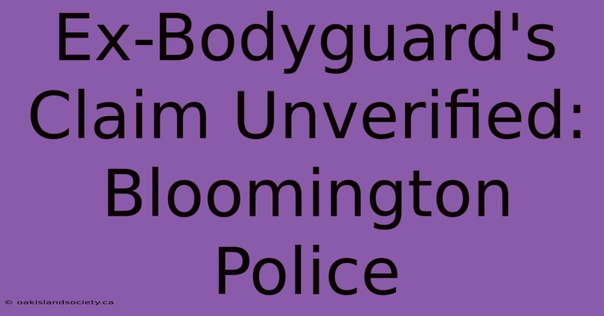 Ex-Bodyguard's Claim Unverified: Bloomington Police