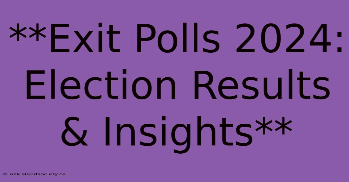 **Exit Polls 2024: Election Results & Insights**