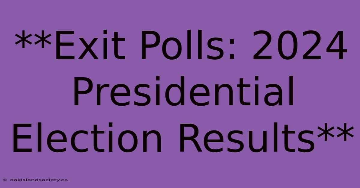 **Exit Polls: 2024 Presidential Election Results**