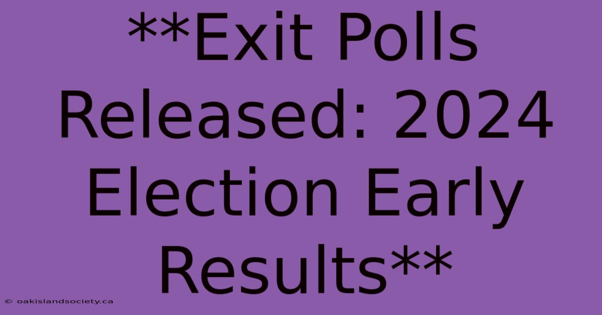 **Exit Polls Released: 2024 Election Early Results** 