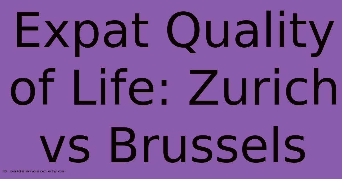 Expat Quality Of Life: Zurich Vs Brussels