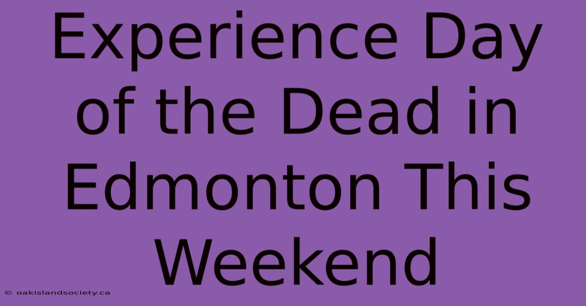 Experience Day Of The Dead In Edmonton This Weekend 