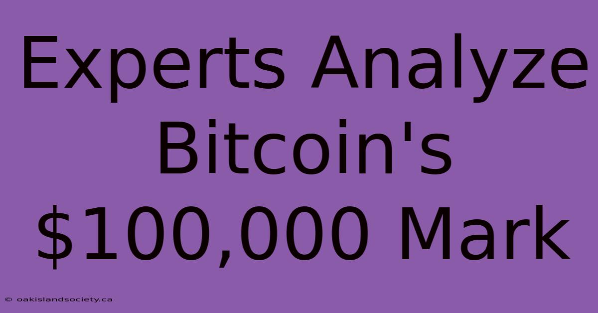 Experts Analyze Bitcoin's $100,000 Mark