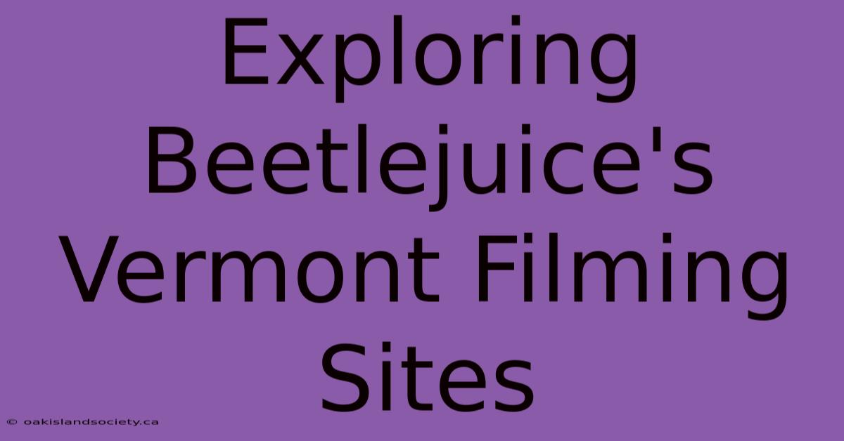 Exploring Beetlejuice's Vermont Filming Sites