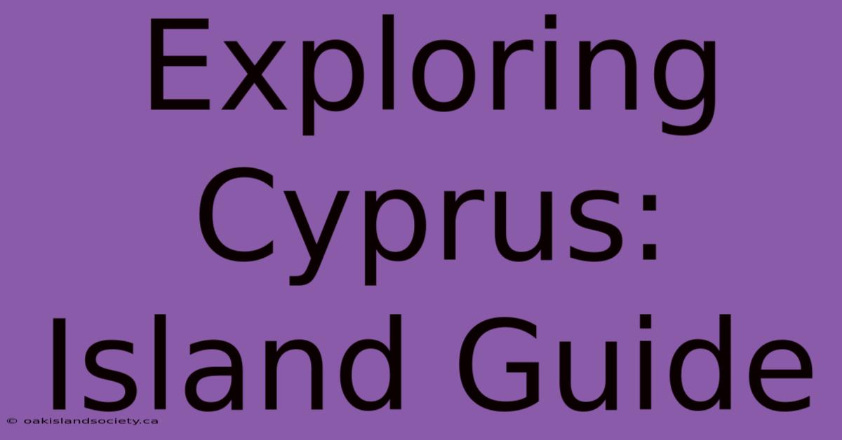 Exploring Cyprus: Island Guide