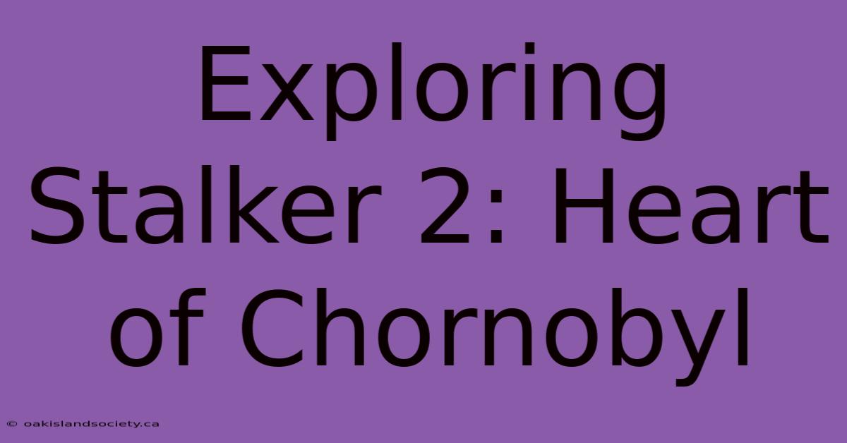 Exploring Stalker 2: Heart Of Chornobyl