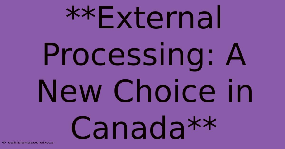 **External Processing: A New Choice In Canada**