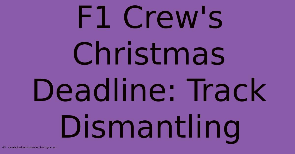 F1 Crew's Christmas Deadline: Track Dismantling