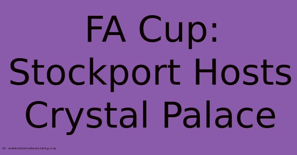 FA Cup: Stockport Hosts Crystal Palace