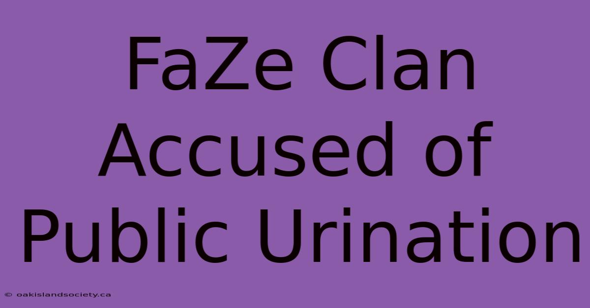 FaZe Clan Accused Of Public Urination