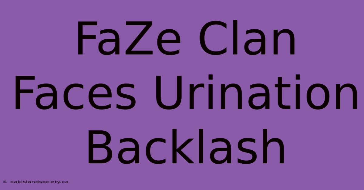 FaZe Clan Faces Urination Backlash