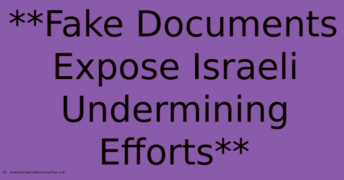 **Fake Documents Expose Israeli Undermining Efforts**