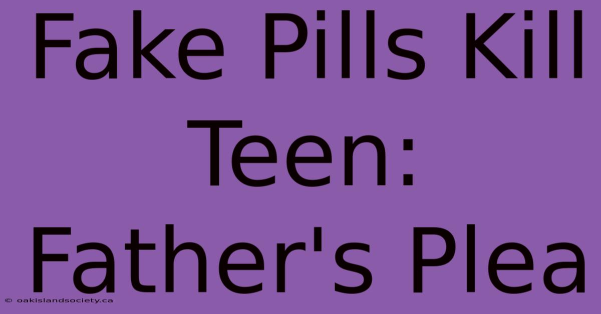 Fake Pills Kill Teen: Father's Plea