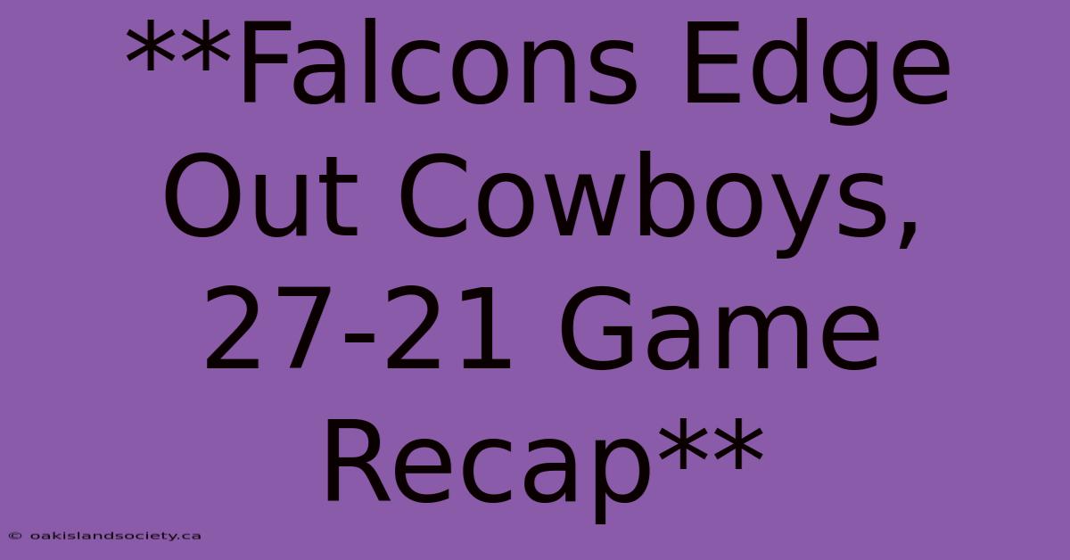 **Falcons Edge Out Cowboys, 27-21 Game Recap**