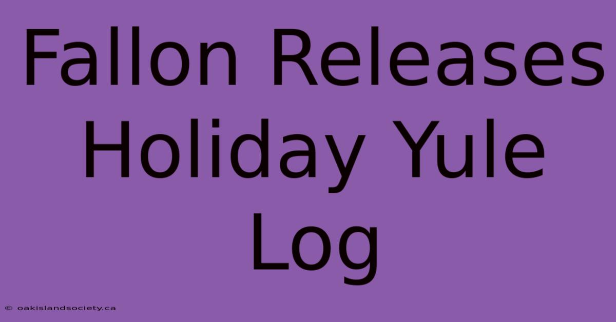 Fallon Releases Holiday Yule Log