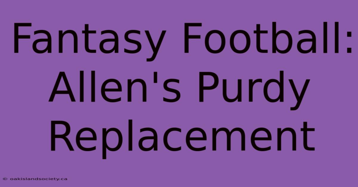 Fantasy Football: Allen's Purdy Replacement