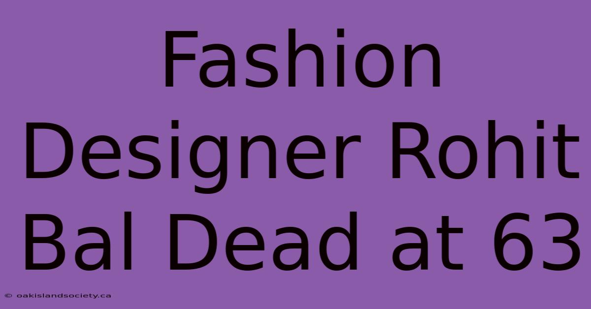 Fashion Designer Rohit Bal Dead At 63 