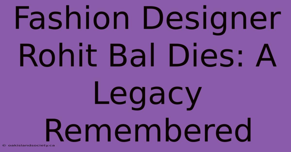 Fashion Designer Rohit Bal Dies: A Legacy Remembered 