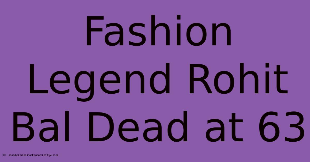 Fashion Legend Rohit Bal Dead At 63