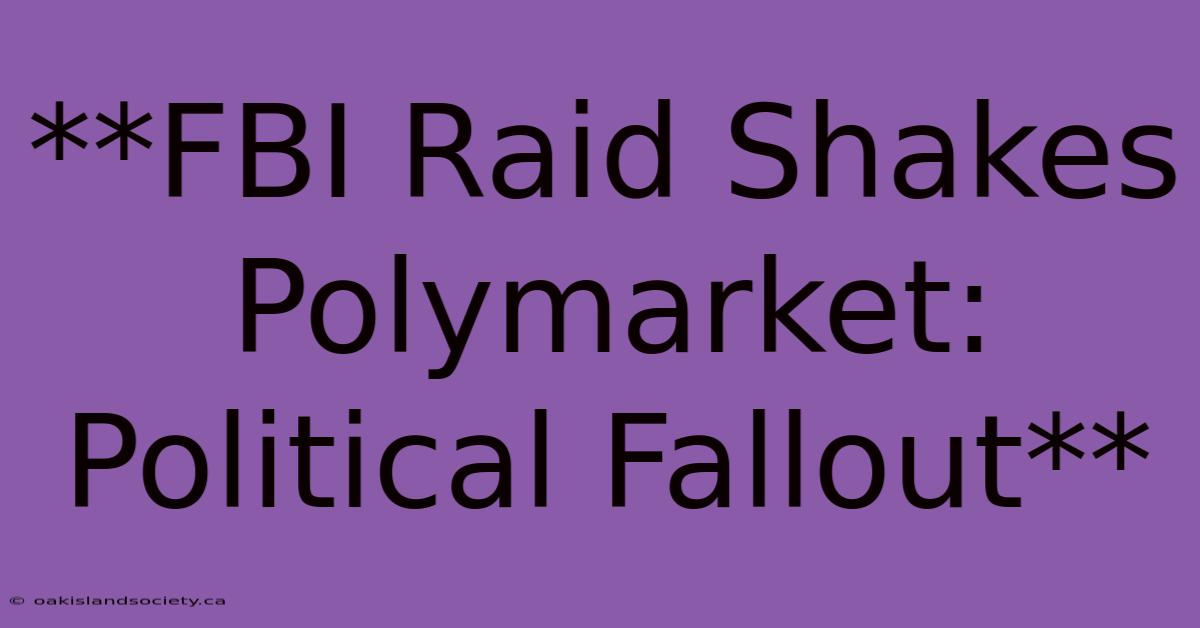 **FBI Raid Shakes Polymarket: Political Fallout**