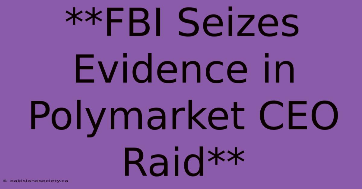 **FBI Seizes Evidence In Polymarket CEO Raid**