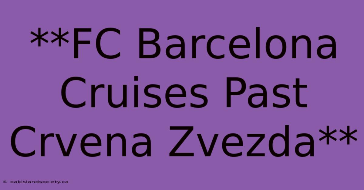 **FC Barcelona Cruises Past Crvena Zvezda**