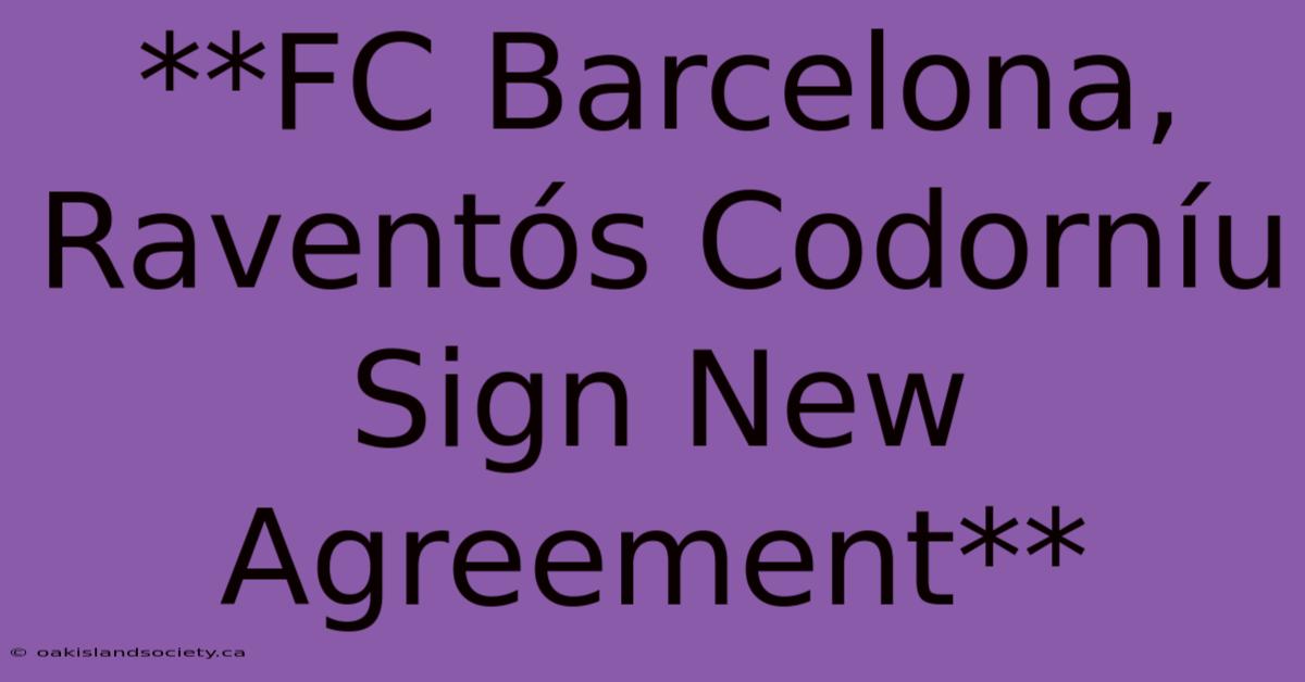 **FC Barcelona, Raventós Codorníu Sign New Agreement**