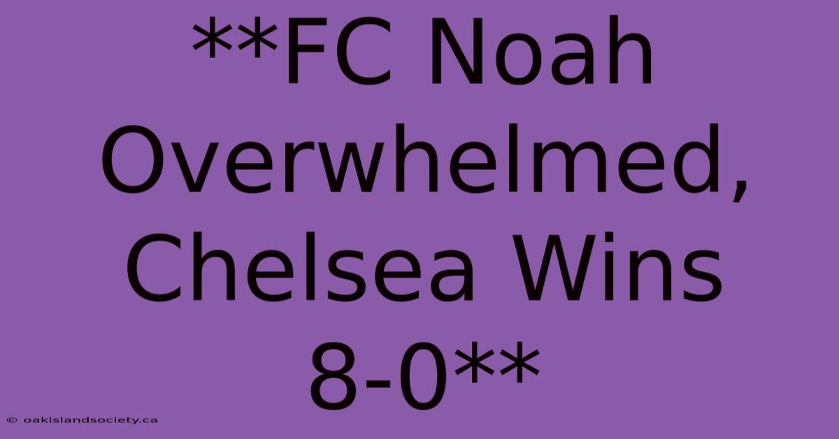 **FC Noah Overwhelmed, Chelsea Wins 8-0** 