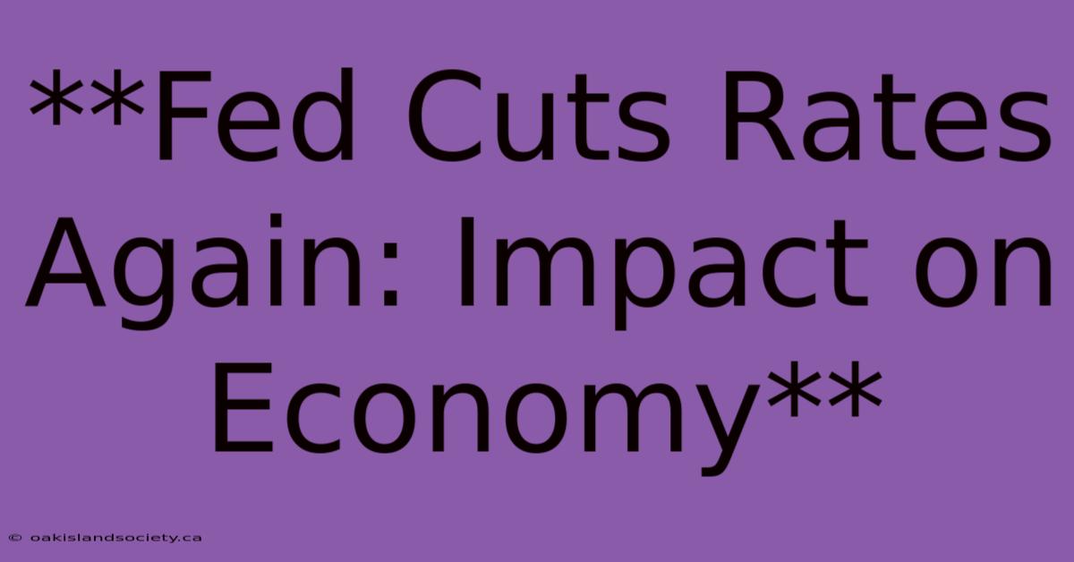 **Fed Cuts Rates Again: Impact On Economy** 