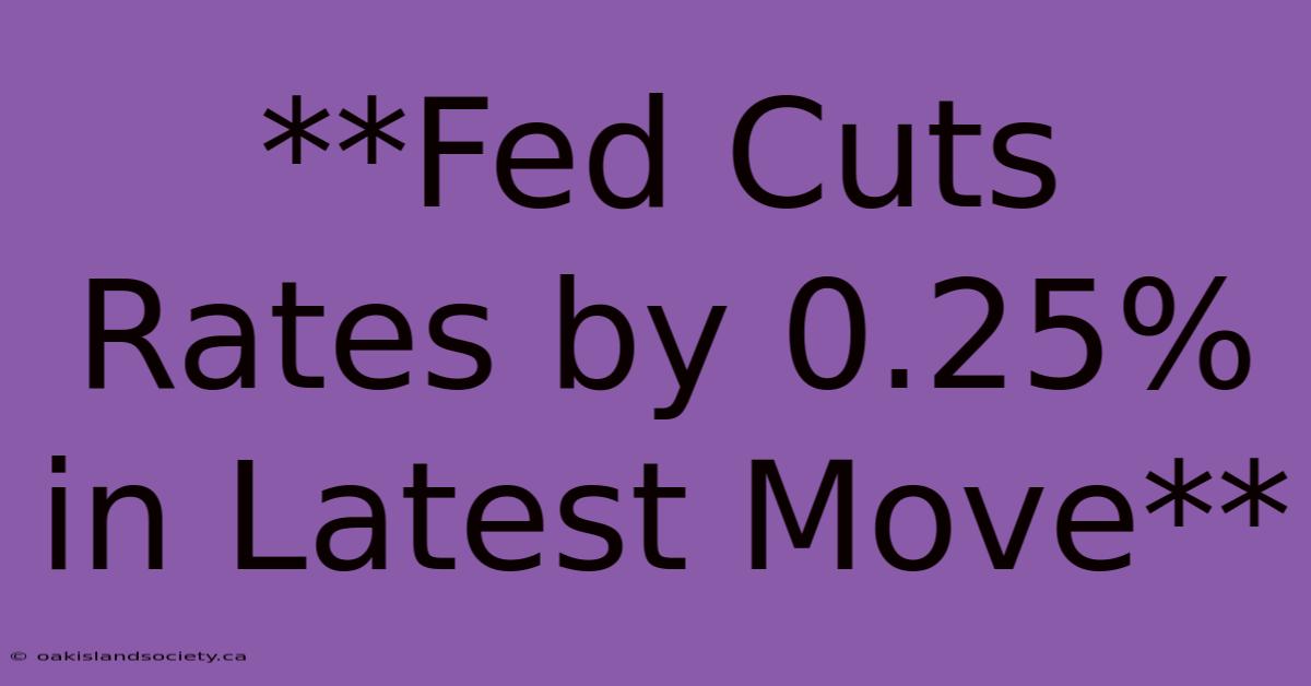 **Fed Cuts Rates By 0.25% In Latest Move**