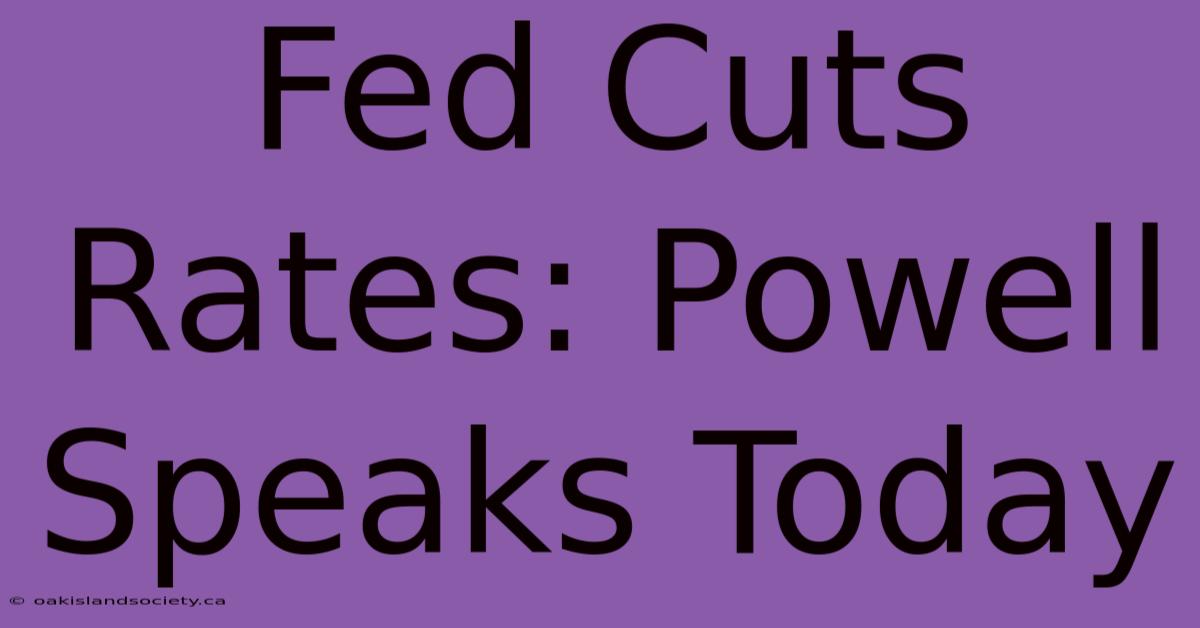 Fed Cuts Rates: Powell Speaks Today