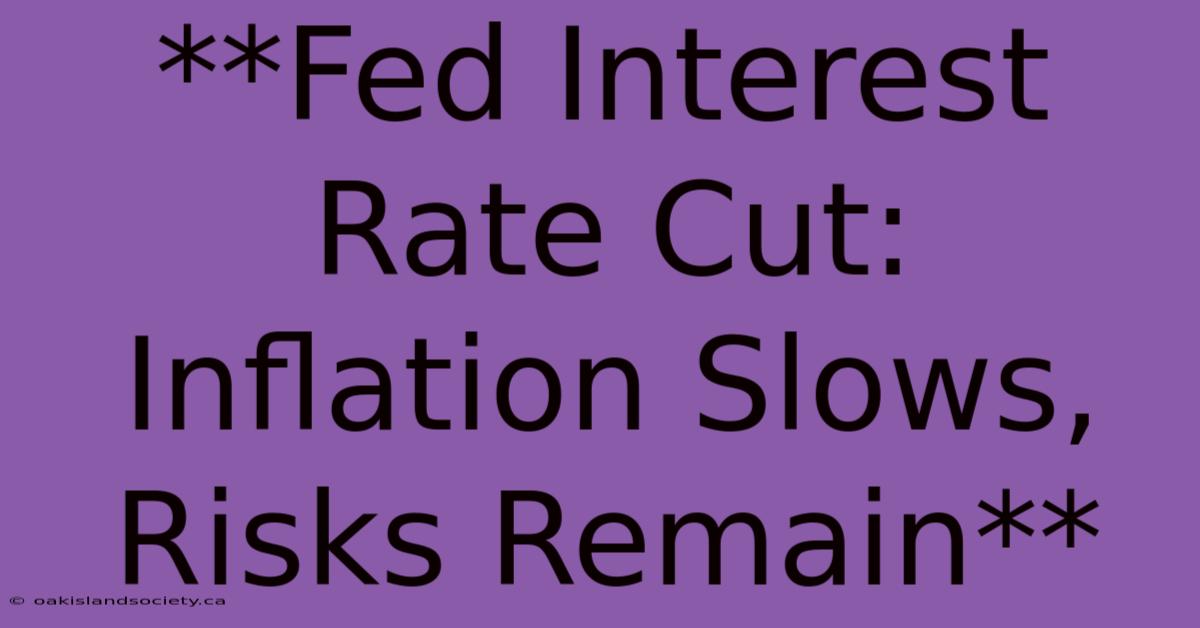 **Fed Interest Rate Cut: Inflation Slows, Risks Remain**