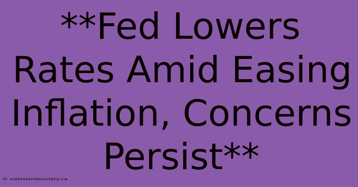 **Fed Lowers Rates Amid Easing Inflation, Concerns Persist** 