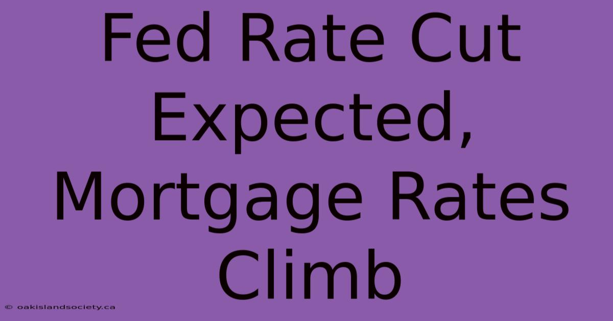 Fed Rate Cut Expected, Mortgage Rates Climb